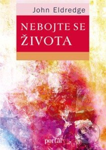 Nebojte se života - John Eldredge - kniha z kategorie Pozitivní myšlení