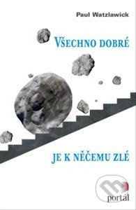 Všechno dobré je k něčemu zlé - Paul Watzlawick