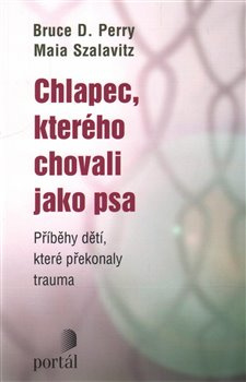 Chlapec, kterého chovali jako psa - Bruce D. Perry, Maia Szalavitz