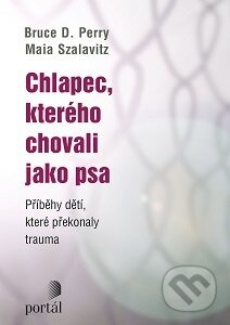 Chlapec, kterého chovali jako psa - Bruce D. Perry, Maia Szalavitz