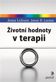 Životní hodnoty v terapii - Jenna LeJeune, Jason B. Luoma