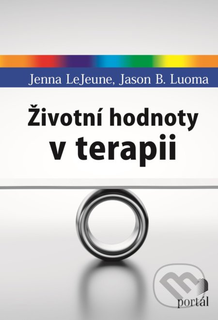 Životní hodnoty v terapii - Jenna LeJeune, Jason B. Luoma