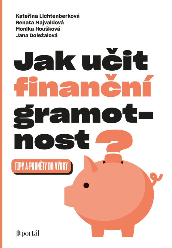 Jak učit finanční gramotnost? - Kateřina Lichtenberková, Renata Majvaldová, Monika Houšková, Jana Doležalová