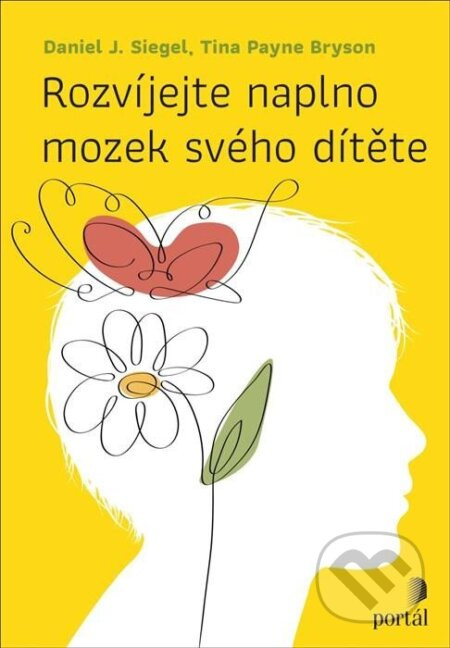 Rozvíjejte naplno mozek svého dítěte: Praktický průvodce pro rodiče - Tina Payne Bryson, Daniel J. Siegel