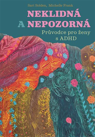 Neklidná a nepozorná - Průvodce pro ženy s ADHD - Sari Solden, Michelle Frank
