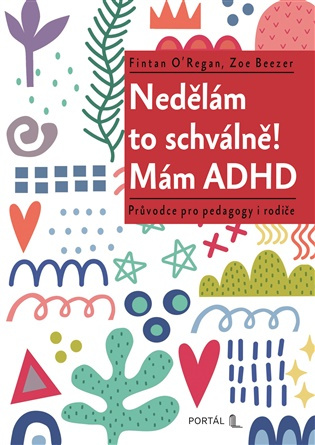 Nedělám to schválně! Mám ADHD (Průvodce pro pedagogy i rodiče) - kniha z kategorie Pedagogika