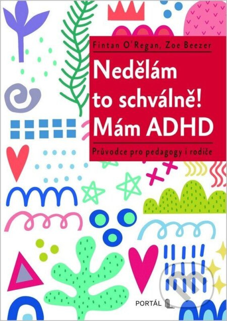 Nedělám to schválně! Mám ADHD (Průvodce pro pedagogy i rodiče) - kniha z kategorie Pedagogika
