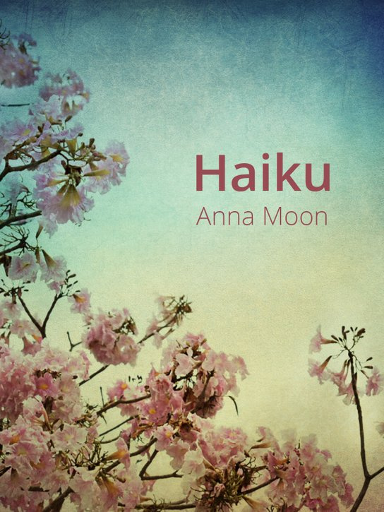 Haiku -  Anna Moon