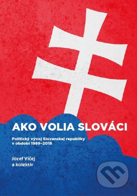 Ako volia slováci (Politický vývoj Slovenskej republiky v období 1989-2018) - kniha z kategorie Politologie a politika