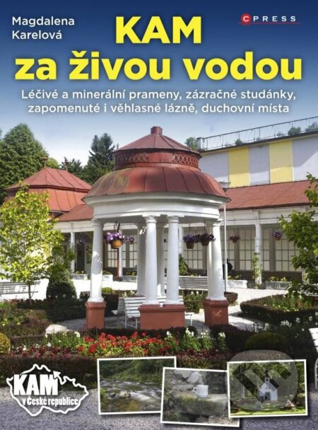 Kam za živou vodou (Léčivé a minerální prameny, zázračné studánky, zapomenuté i vělehlasné lázně, duchovní místa) - kniha z kategorie Mapy a cestování