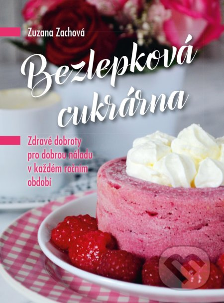 Bezlepková cukrárna (Zdravé dobroty pro dobrou náladu v každém ročním období) - kniha z kategorie Diety a zdravá výživa