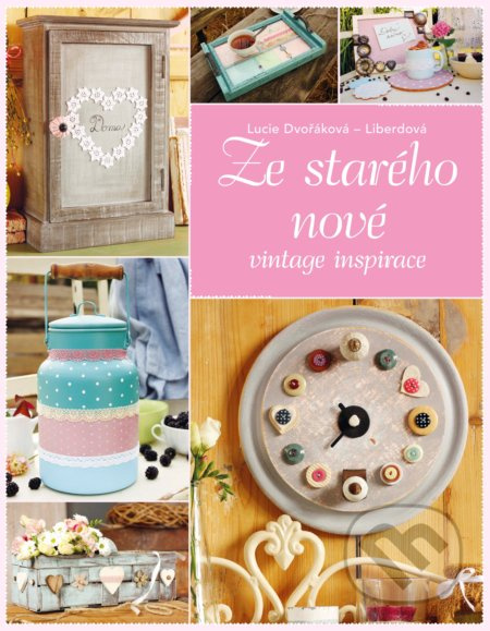 Ze starého nové (vintage inspirace) - Lucie Dvořáková - Liberdová - kniha z kategorie Řemesla