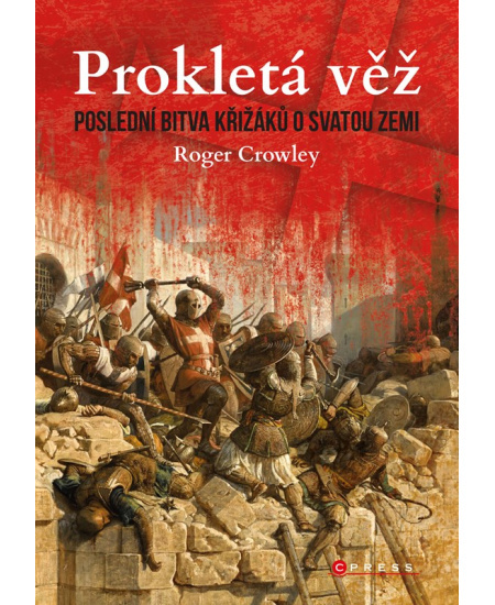 Prokletá věž: Poslední bitva křižáků o Svatou zemi - Roger Crowley