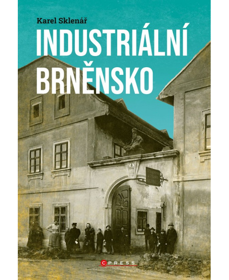 Industriální Brněnsko (Fascinující část našeho kulturního dědictví) - kniha z kategorie Historie