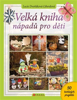 Velká kniha nápadů pro děti - Lucie Dvořáková-Liberdová