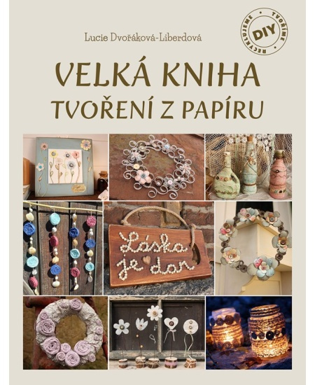 Velká kniha tvoření z papíru - Lucie Dvořáková-Liberdová