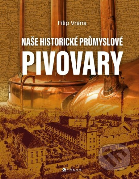 Naše historické průmyslové pivovary - Filip Vrána