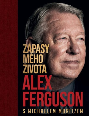 Alex Ferguson Zápasy mého života - Alex Ferguson, Michael Moritz