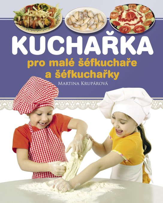 Kuchařka pro malé šéfkuchaře a šéfkuchařky -  Martina Krupárová