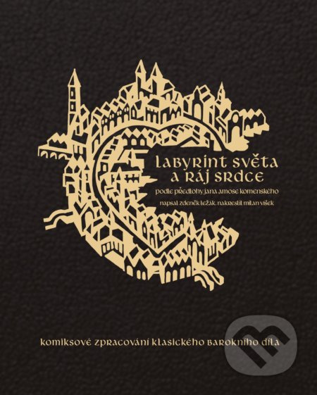Labyrint světa a ráj srdce - Jan Amos Komenský, Zdeněk Ležák