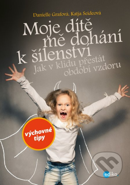 Moje dítě mě dohání k šílenství (Jak v klidu přestát období vzdoru) - kniha z kategorie Vztahy a rodina