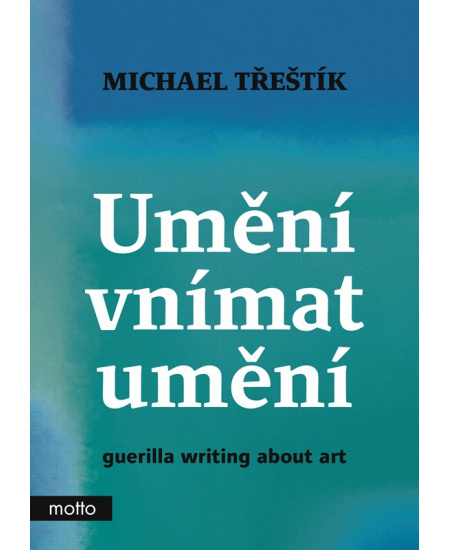 Umění vnímat umění - guerilla writing about art - Michael Třeštík