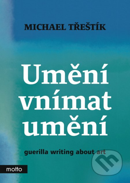 Umění vnímat umění - guerilla writing about art - Michael Třeštík