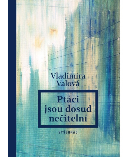 Ptáci jsou dosud nečitelní - Vladimíra Valová