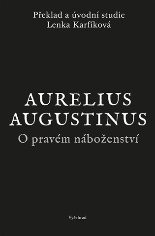 O pravém náboženství - Lenka Karfíková, Augustinus Aurelius