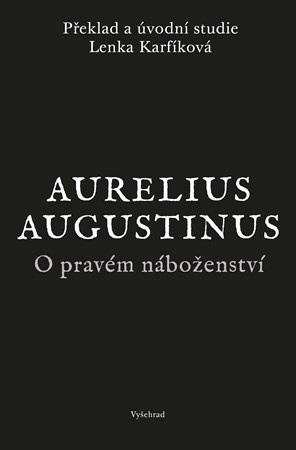 O pravém náboženství - Lenka Karfíková, Augustinus Aurelius