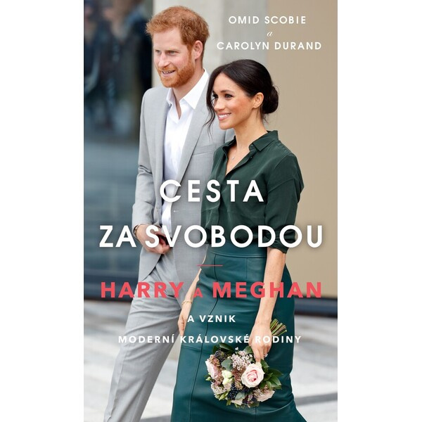 Cesta za svobodou: Harry a Meghan a vznik moderní královské rodiny - Omid Scobie, Carolyn Durand