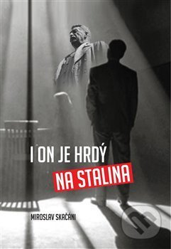 I on je hrdý na Stalina - Miroslav Skačáni