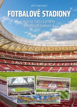 Fotbalové stadiony - Historie, fakta a příběhy evropských stadionů 2 - Jiří Vojkovský