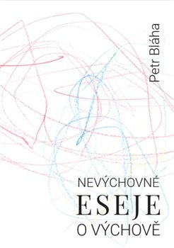 Nevýchovné eseje o výchově - Petr Bláha