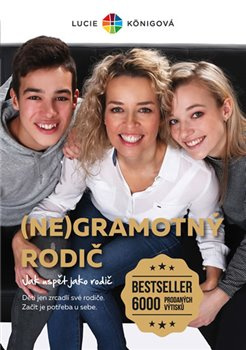 (Ne)Gramotný rodič - Jak uspět jako rodič - Lucie Königová