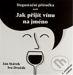 Degustační příručka aneb jak přijít vínu na jméno - Jan Stávek, Ivo Dvořák