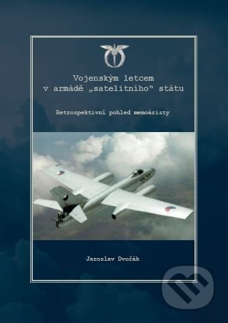 Vojenským letcem armády "satelitního" státu - Jaroslav Dvořák - kniha z kategorie Historie