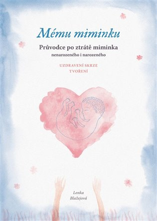 Mému miminku (Průvodce po ztrátě miminka nenarozeného i narozeného) - kniha z kategorie Vztahy a rodina