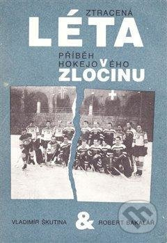 Ztracená léta - Příběh hokejového zločinu - Robert Bakalář, Vladimír Škutina