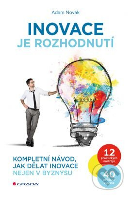Inovace je rozhodnutí (Kompletní návod, jak dělat inovace nejen v byznysu) - kniha z kategorie Management