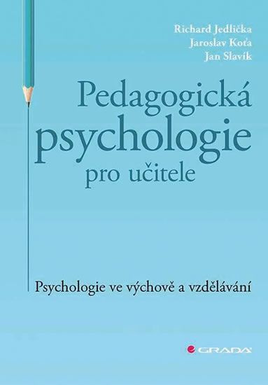 Pedagogická psychologie pro učitele - Richard Jedlička, Jaroslav Koťa, Jan Slavik