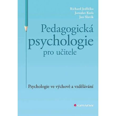 Pedagogická psychologie pro učitele - Richard Jedlička, Jaroslav Koťa, Jan Slavik