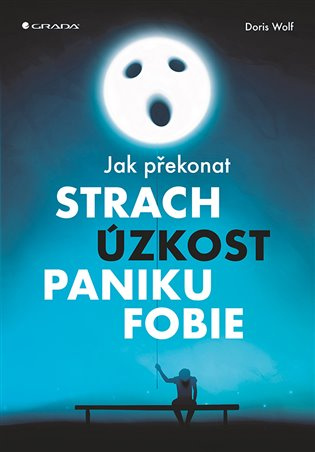 Jak překonat strach, úzkost, paniku a fobie