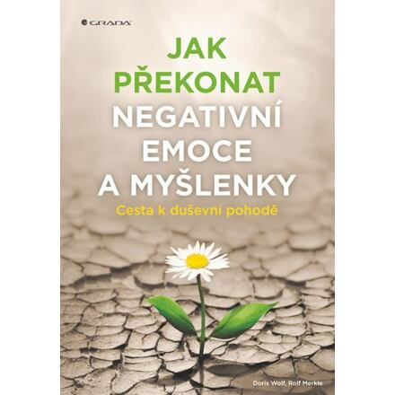 Jak překonat negativní emoce a myšlenky - Rolf Merkle, Doris Wolfová
