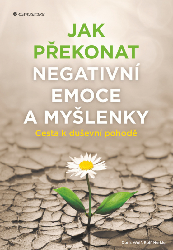 Jak překonat negativní emoce a myšlenky - Rolf Merkle, Doris Wolfová