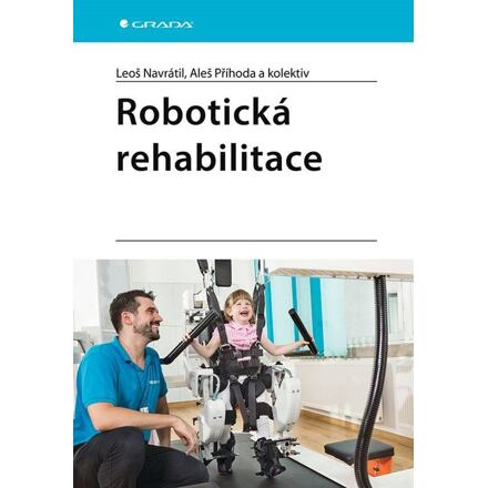 Robotická rehabilitace - Leoš Navrátil, kolektiv, Aleš Příhoda