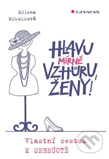 Hlavu mírně vzhůru, ženy! - Milena Mikulková