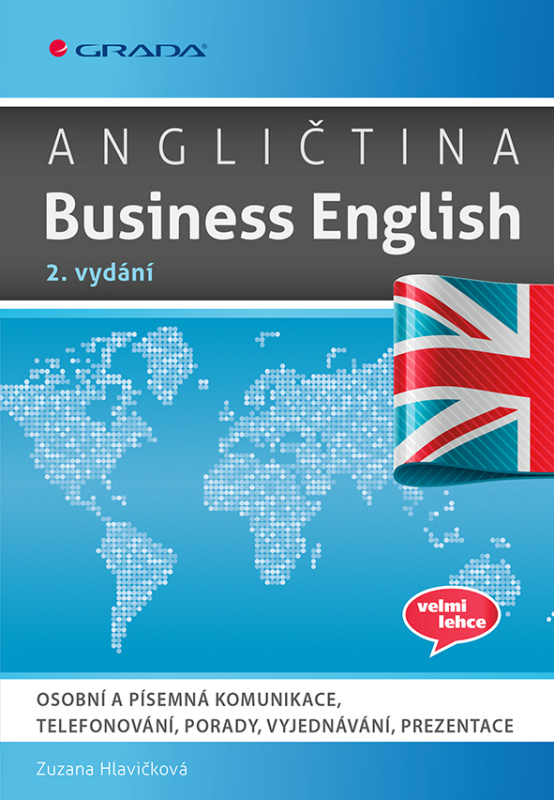 Angličtina Business English - Osobní a písemná komunikace, telefonování, porady, vyjednávání, prezentace GRADA Publishing, a. s.