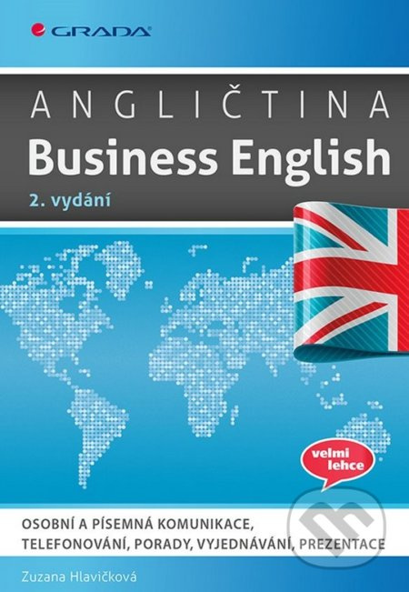 Angličtina Business English - Osobní a písemná komunikace, telefonování, porady, vyjednávání, prezentace GRADA Publishing, a. s.