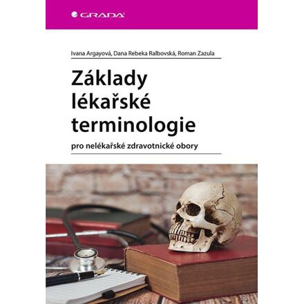 Základy lékařské terminologie - Ivana Argayová, Dana Rebeka Ralbovská, Roman Zazula